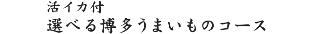 活イカ付選べる博多うまいものコース